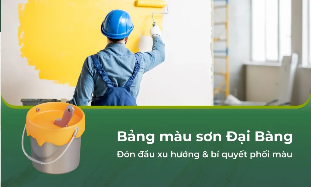 Bảng màu sơn Đại Bàng 2025: Đón đầu xu hướng & bí quyết phối màu "Cực chuẩn" cho công trình