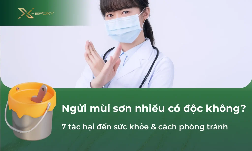 Ngửi mùi sơn nhiều có độc không? 7 tác hại đến sức khỏe & cách phòng tránh