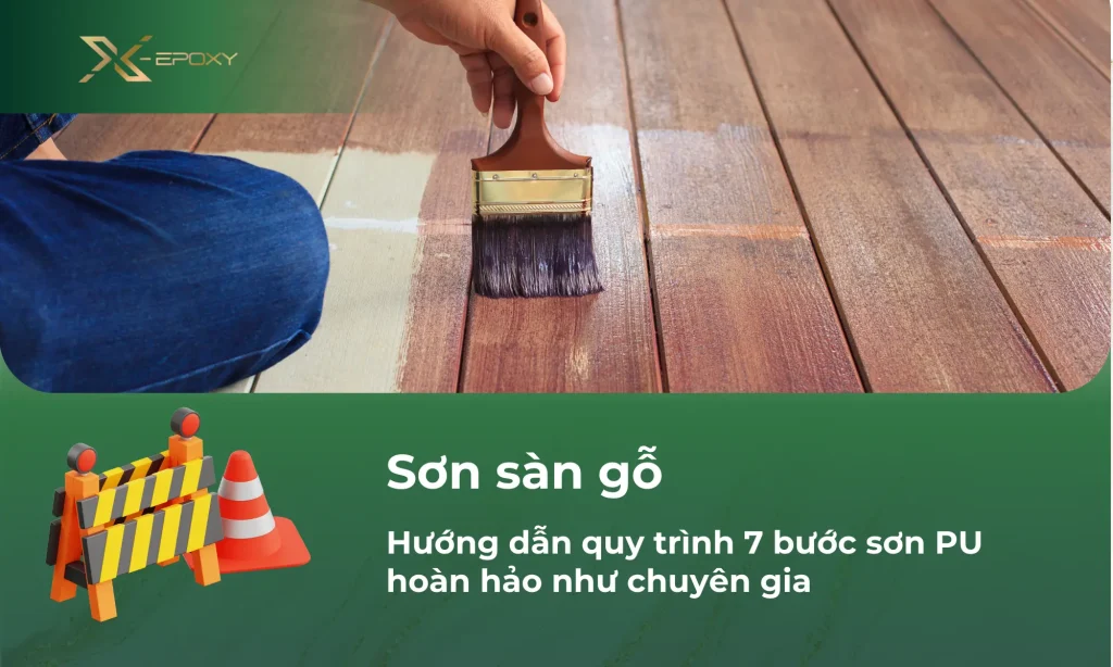 Sơn sàn gỗ: Hướng dẫn quy trình 7 bước sơn PU hoàn hảo như chuyên gia