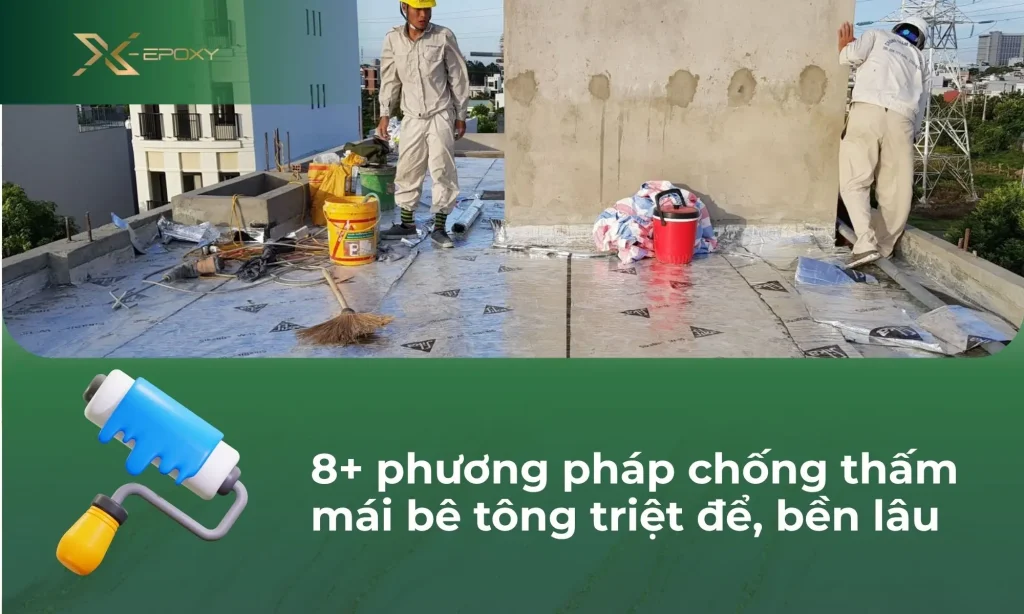 8+ phương pháp chống thấm mái bê tông triệt để, bền lâu