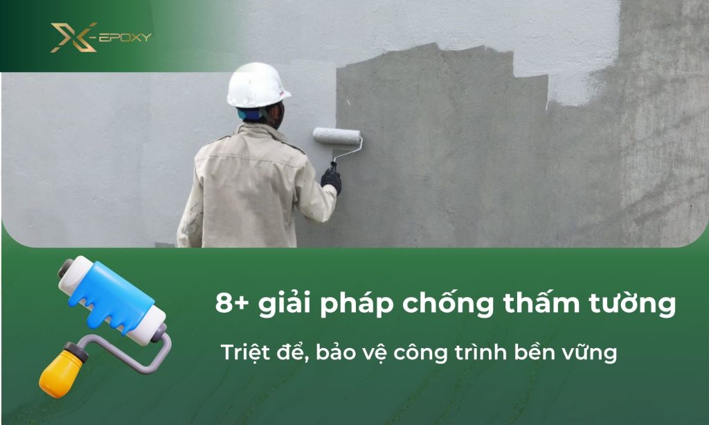8+ giải pháp chống thấm tường triệt để, bảo vệ công trình